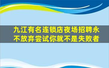 九江有名连锁店夜场招聘永不放弃尝试你就不是失败者